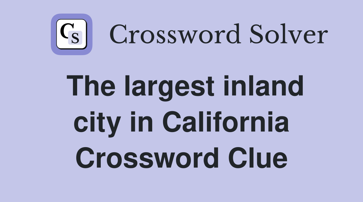 The largest inland city in California Crossword Clue