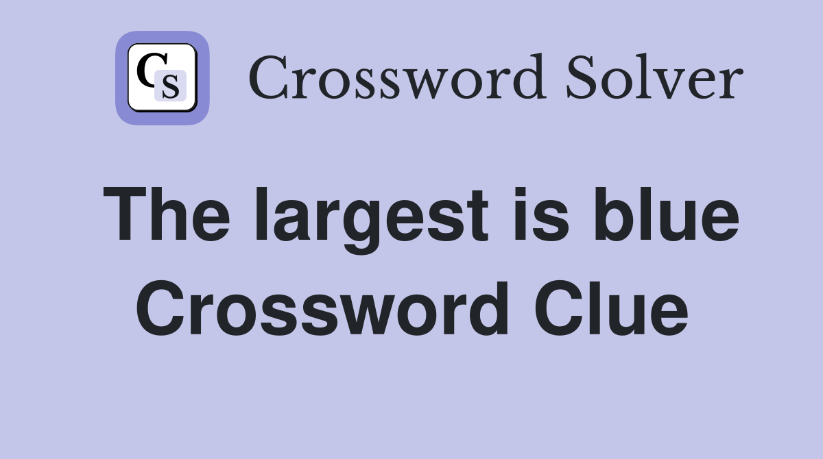 The largest is blue Crossword Clue