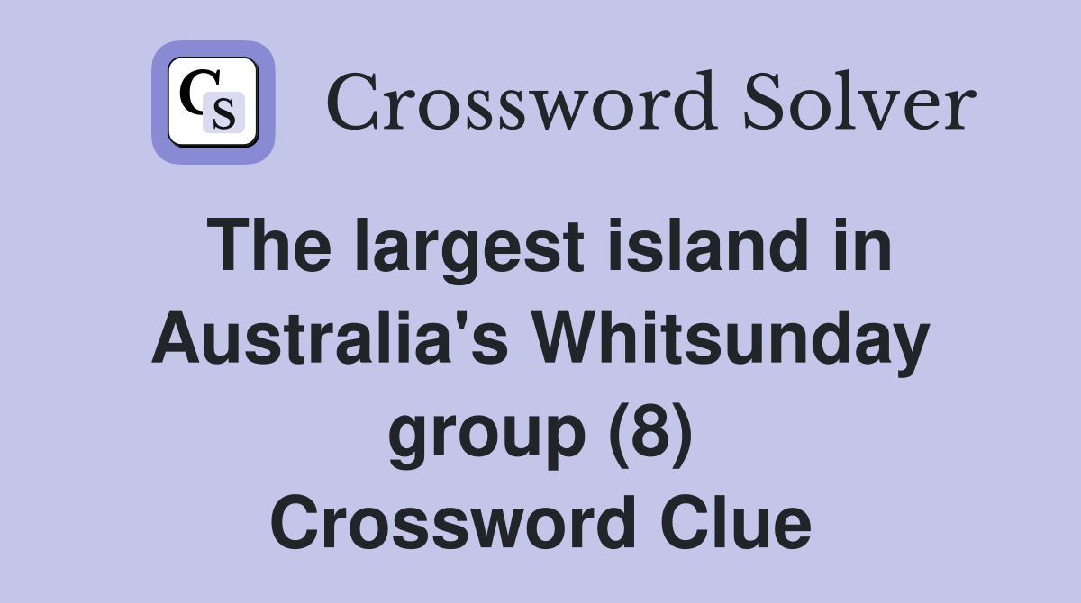 The largest island in Australia's Whitsunday group (8) Crossword Clue