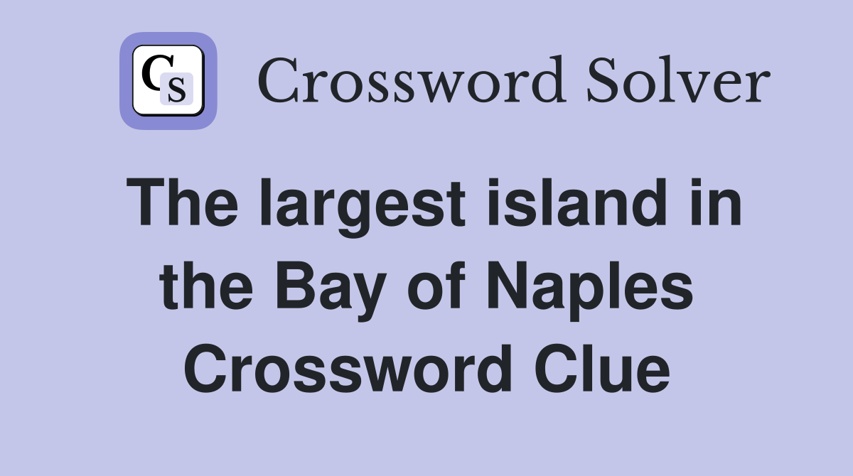 The largest island in the Bay of Naples Crossword Clue
