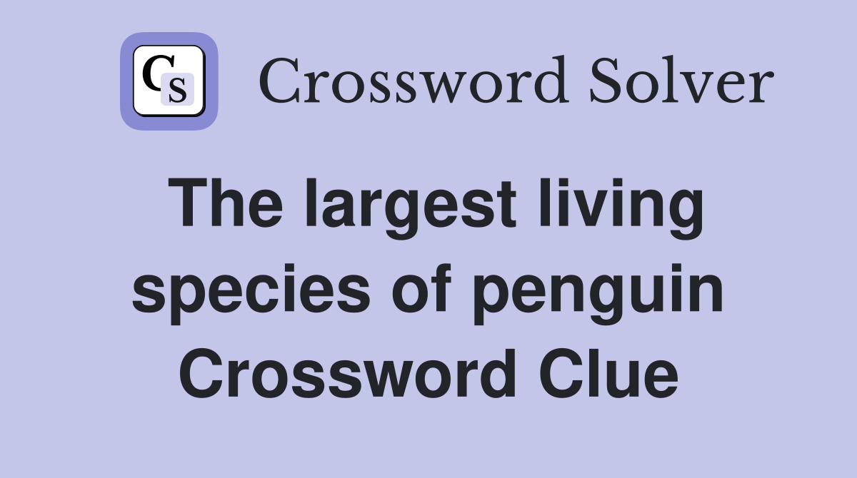 The largest living species of penguin Crossword Clue