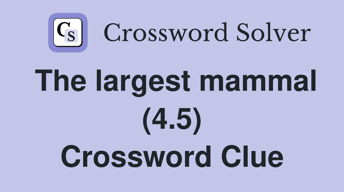 The largest mammal (4.5) Crossword Clue