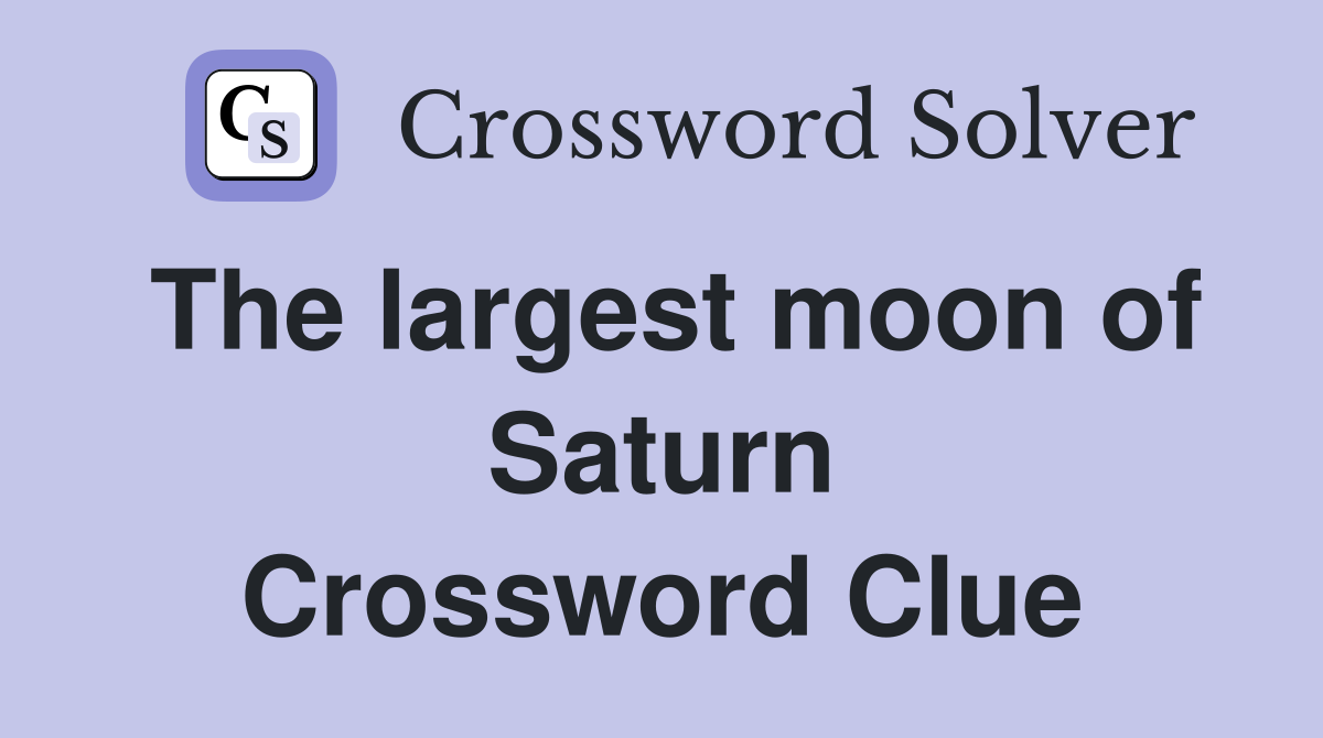 The largest moon of Saturn Crossword Clue
