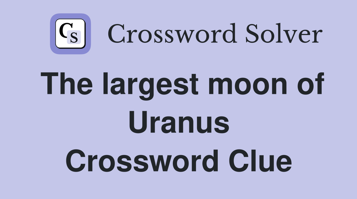 The largest moon of Uranus Crossword Clue