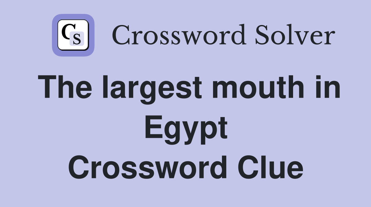 The largest mouth in Egypt Crossword Clue