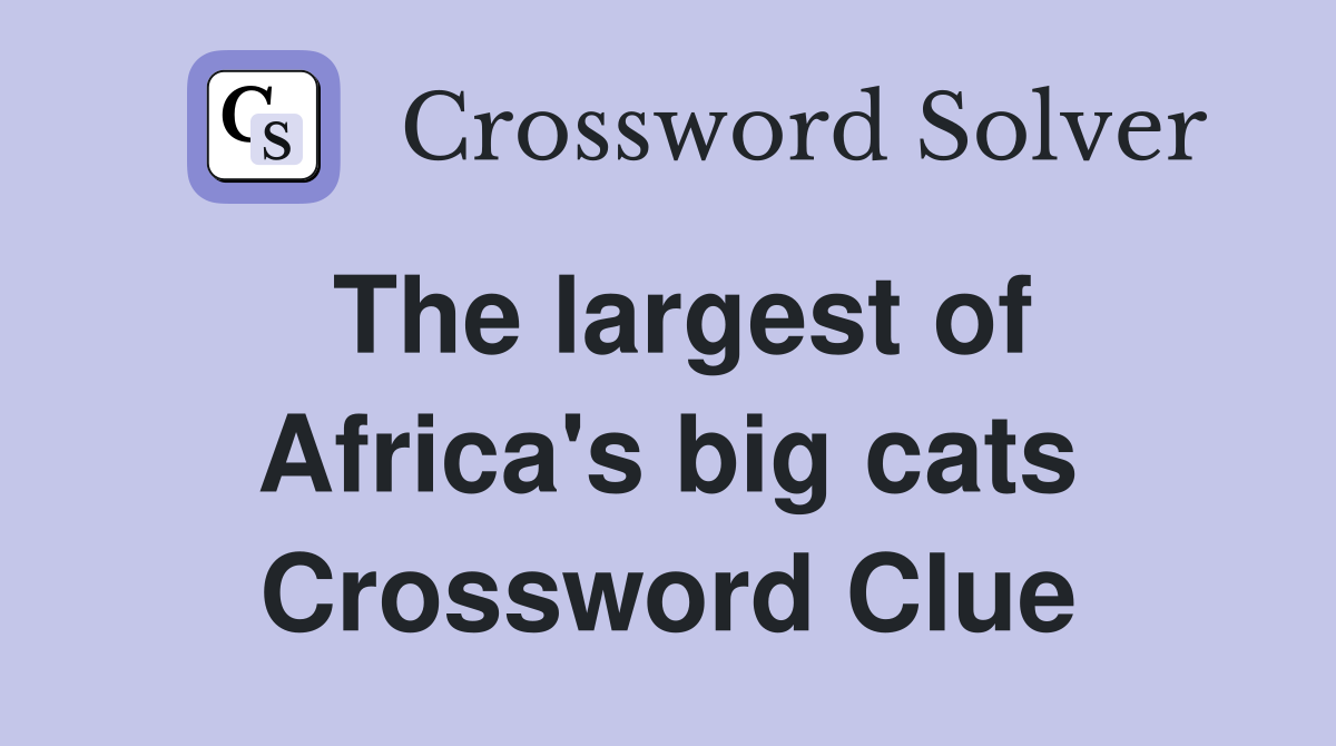 The largest of Africa's big cats Crossword Clue