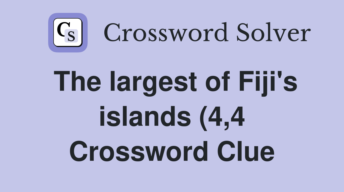 The largest of Fiji #39 s islands (4 4) Crossword Clue Answers The largest of Fiji #39 s islands (4 4) Crossword Clue Answers