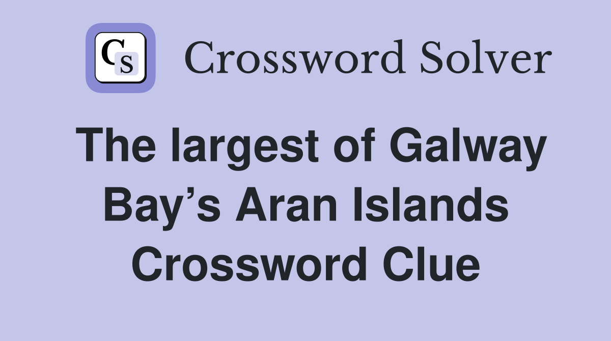 The largest of Galway Bay’s Aran Islands Crossword Clue