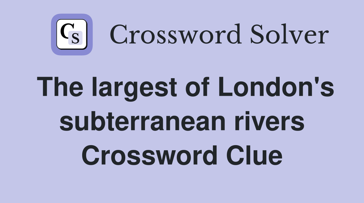 The largest of London's subterranean rivers Crossword Clue