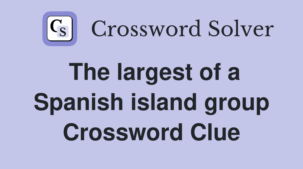 The largest of a Spanish island group Crossword Clue