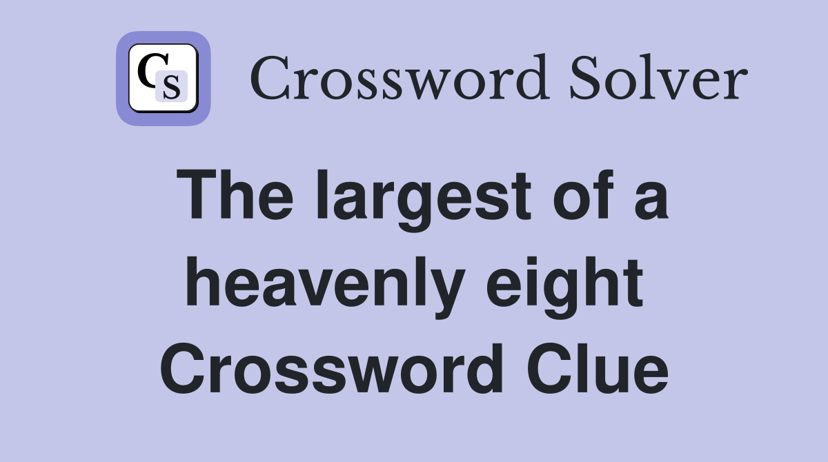 The largest of a heavenly eight Crossword Clue