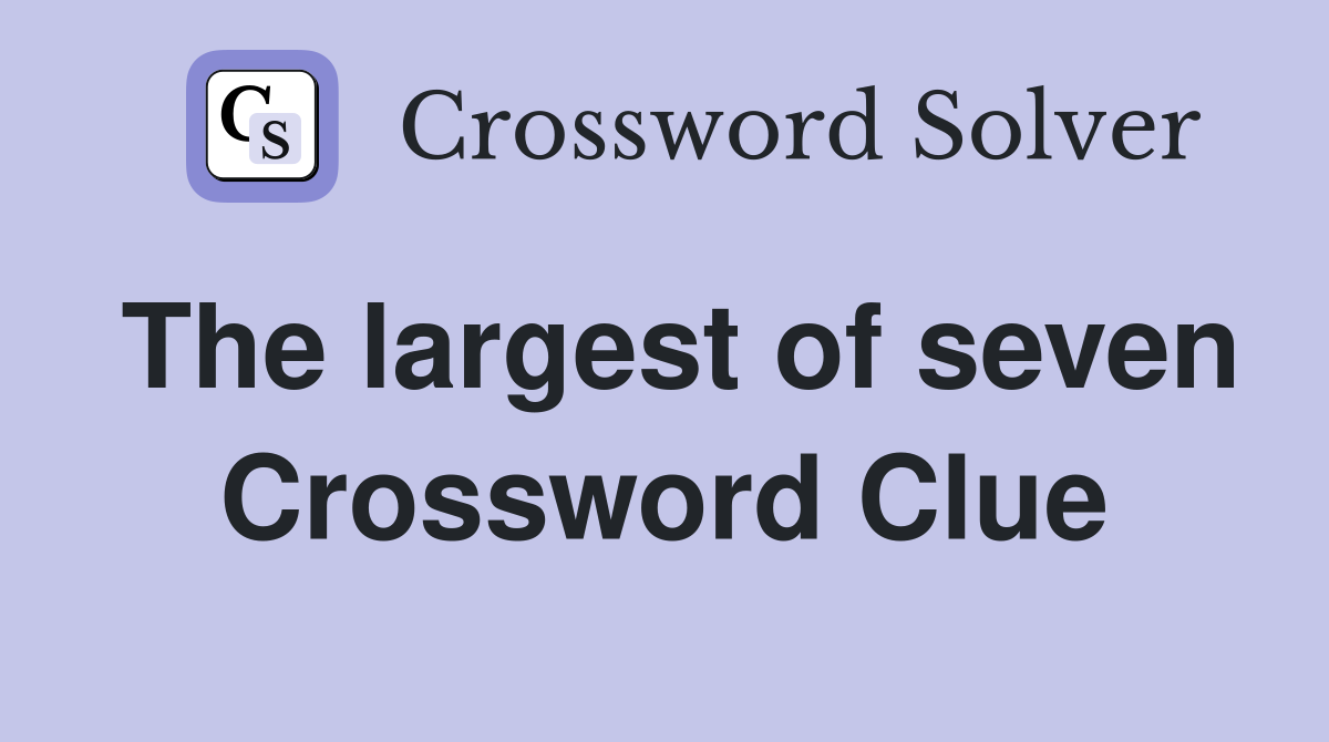 The largest of seven Crossword Clue