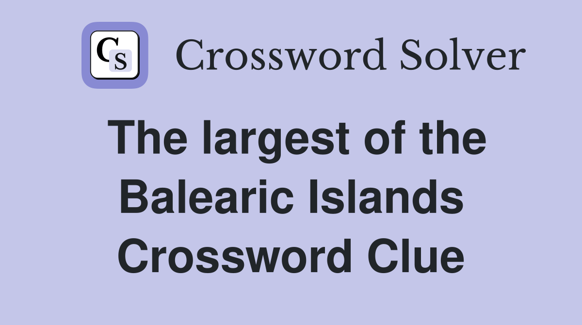 The largest of the Balearic Islands Crossword Clue