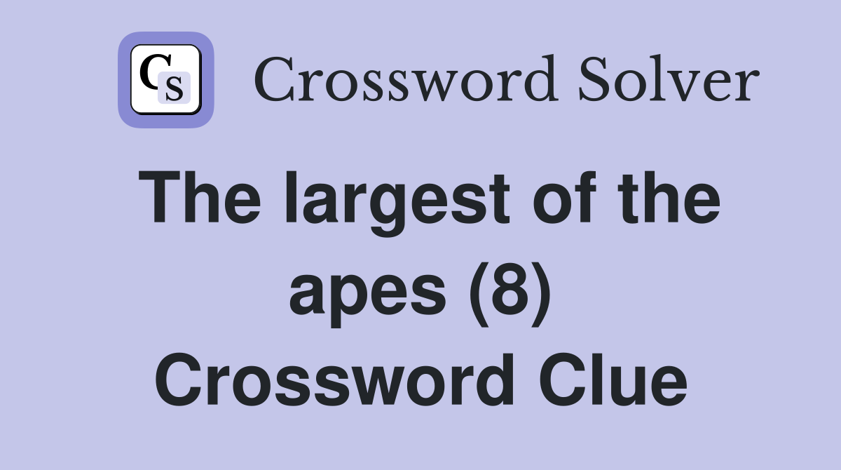The largest of the apes (8) Crossword Clue