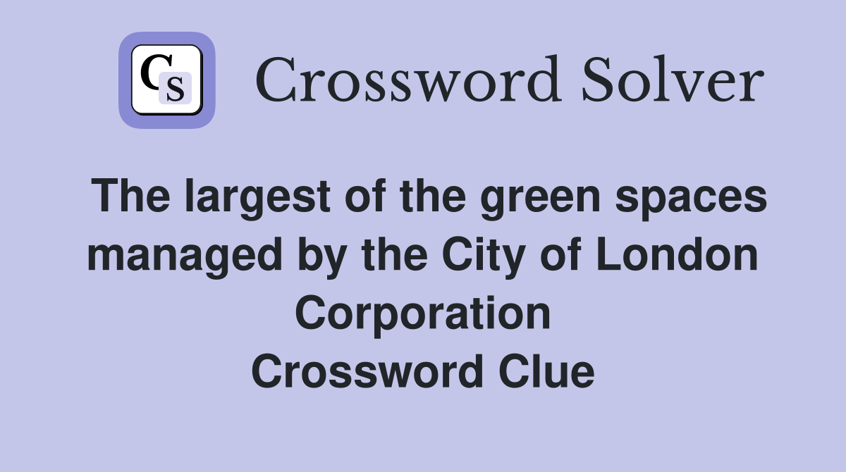 The largest of the green spaces managed by the City of London Corporation Crossword Clue