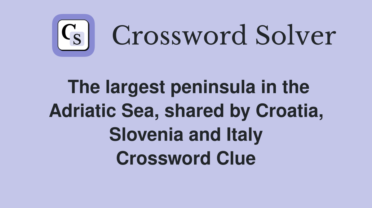 The largest peninsula in the Adriatic Sea, shared by Croatia, Slovenia and Italy Crossword Clue
