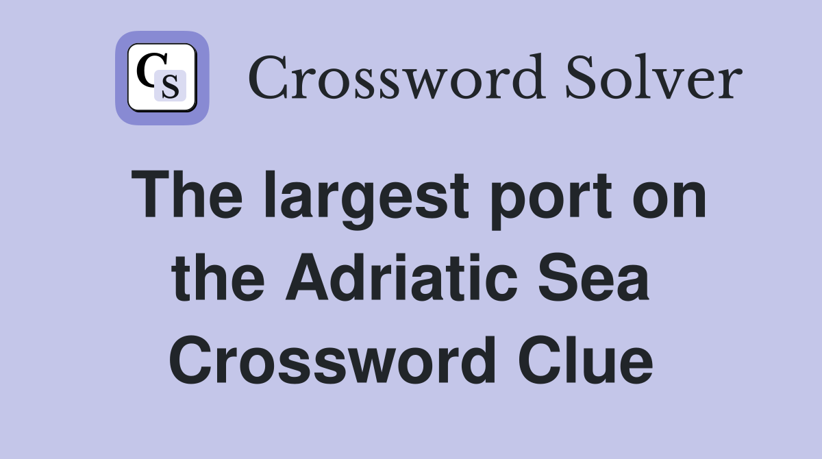 The largest port on the Adriatic Sea Crossword Clue