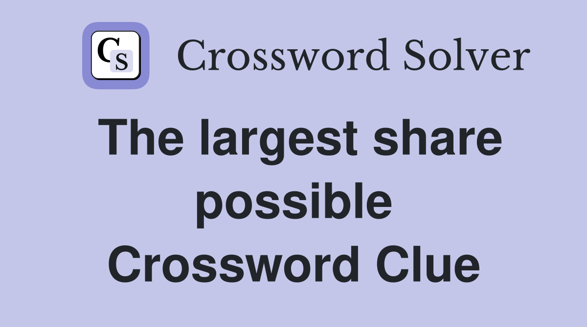 The largest share possible Crossword Clue