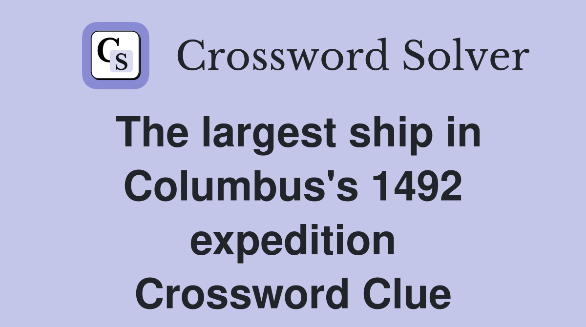 The largest ship in Columbus's 1492 expedition Crossword Clue