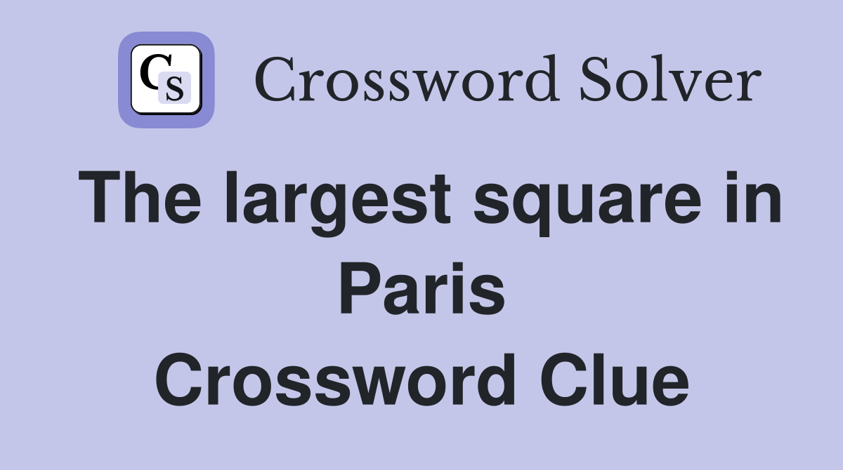 The largest square in Paris Crossword Clue