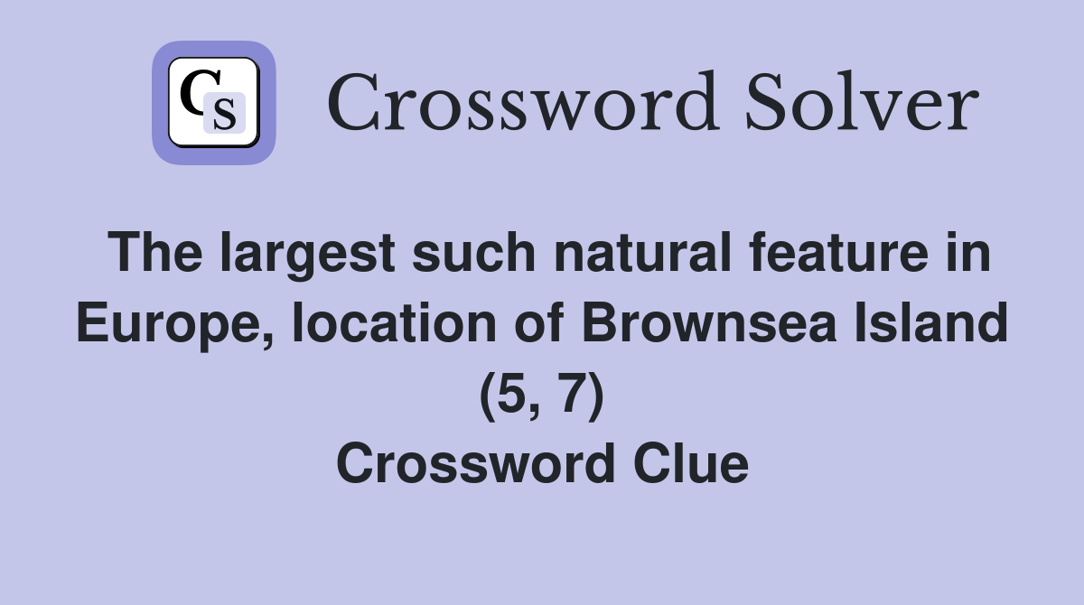 The largest such natural feature in Europe, location of Brownsea Island (5, 7) Crossword Clue