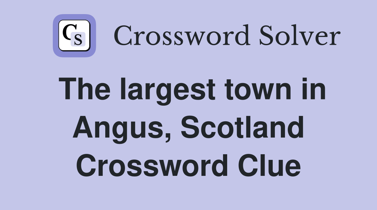 The largest town in Angus, Scotland Crossword Clue