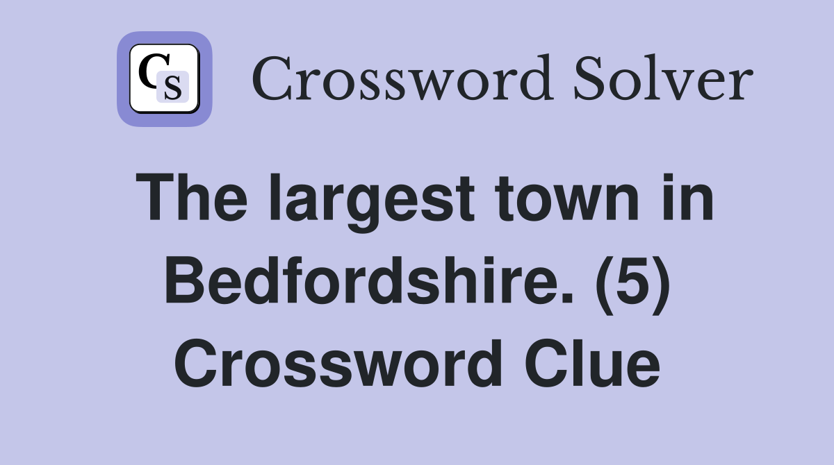 The largest town in Bedfordshire. (5) Crossword Clue