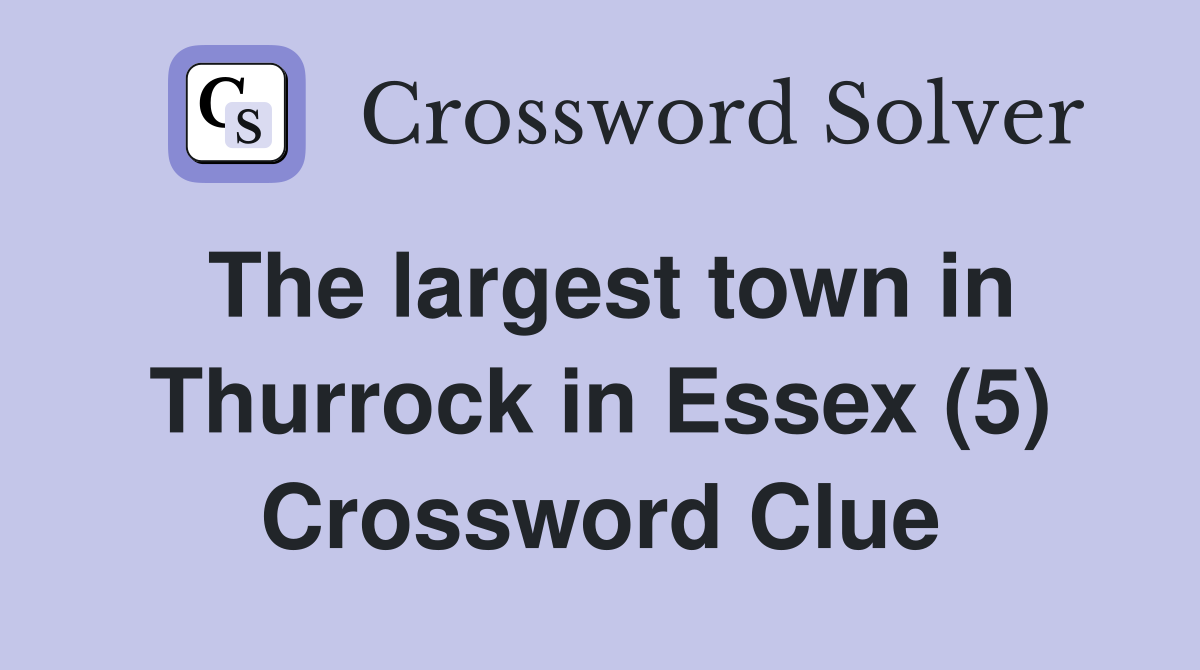 The largest town in Thurrock in Essex (5) Crossword Clue