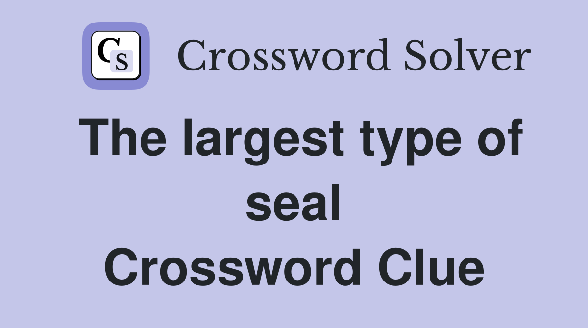 The largest type of seal Crossword Clue