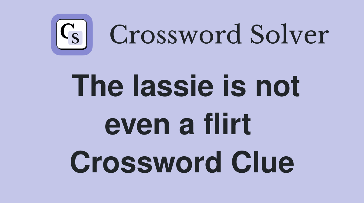 The lassie is not even a flirt  Crossword Clue