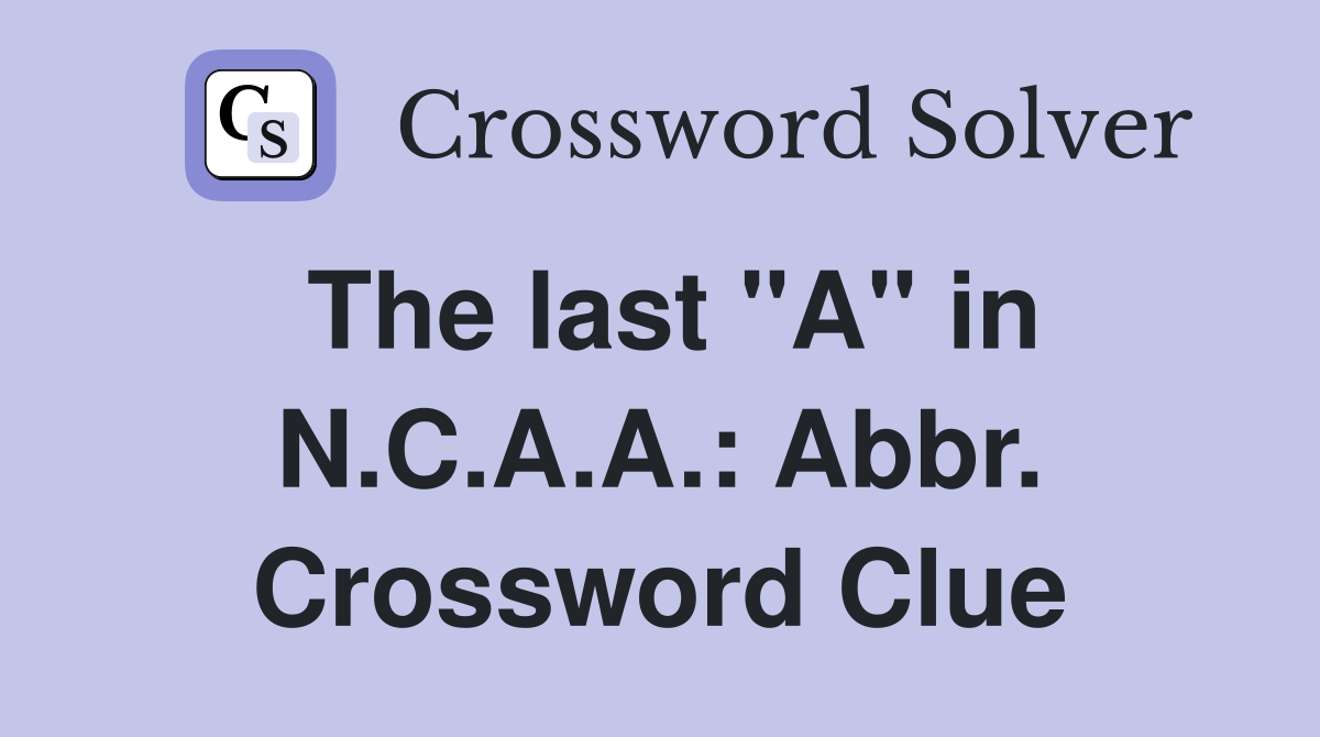 The last "A" in N.C.A.A.: Abbr. Crossword Clue