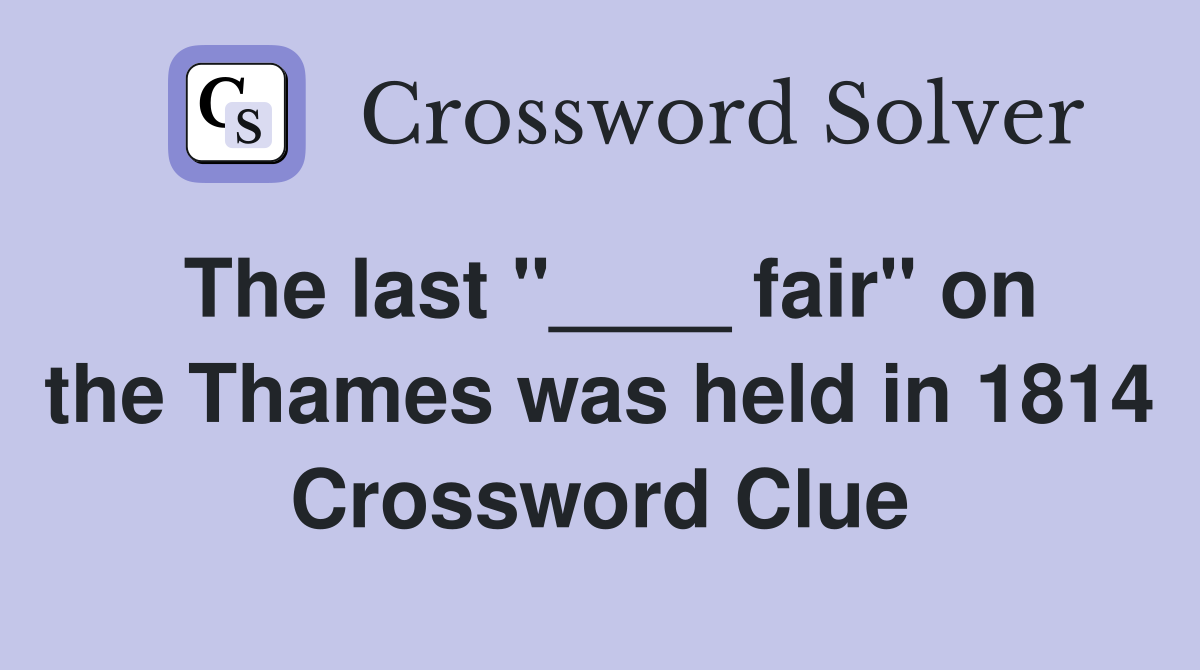 The last "____ fair" on the Thames was held in 1814 Crossword Clue