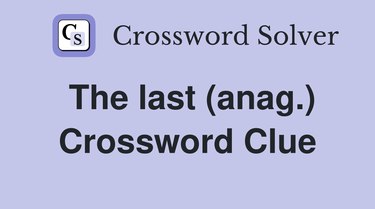 The last (anag.) Crossword Clue