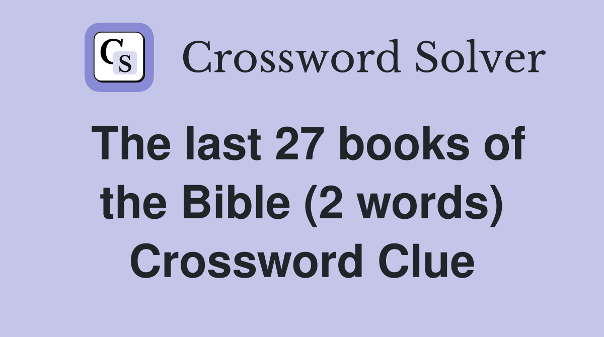 The last 27 books of the Bible (2 words) Crossword Clue
