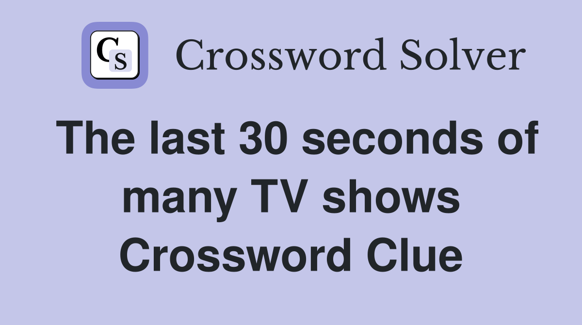 The last 30 seconds of many TV shows Crossword Clue