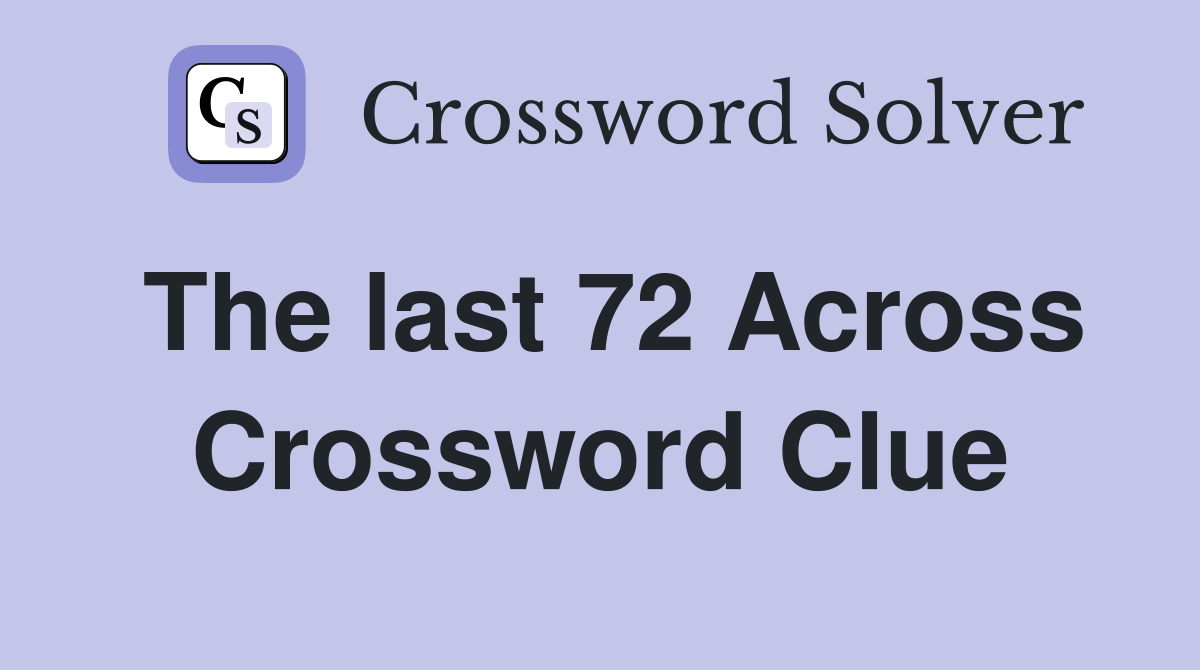 The last 72 Across Crossword Clue