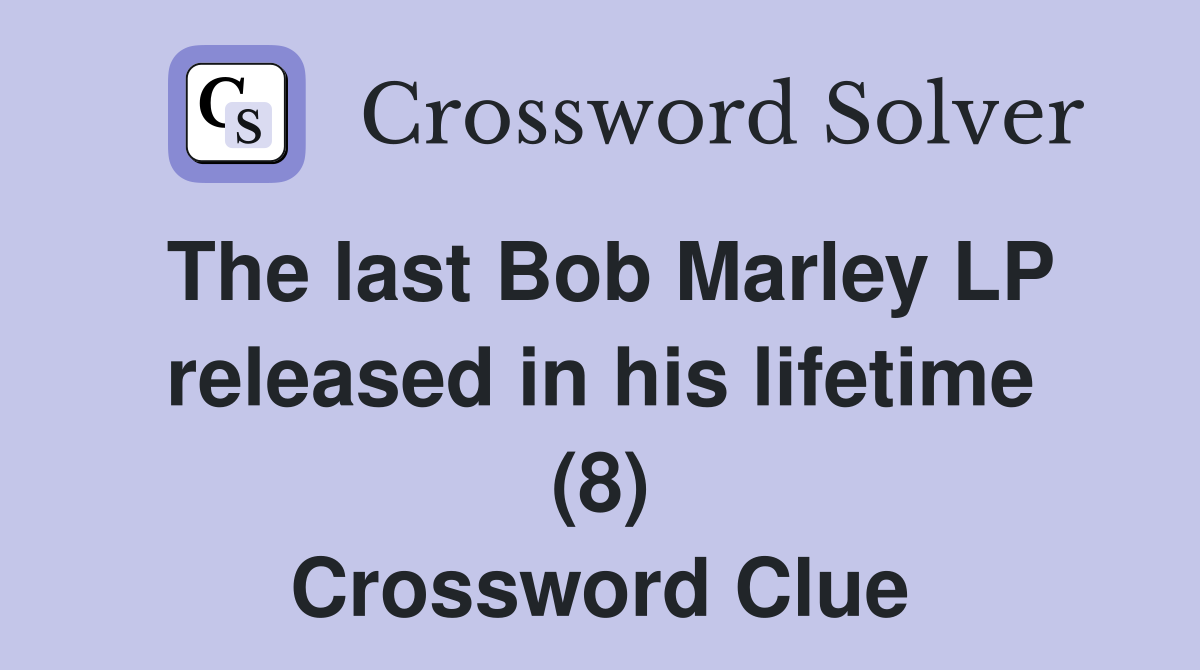 The last Bob Marley LP released in his lifetime (8) Crossword Clue