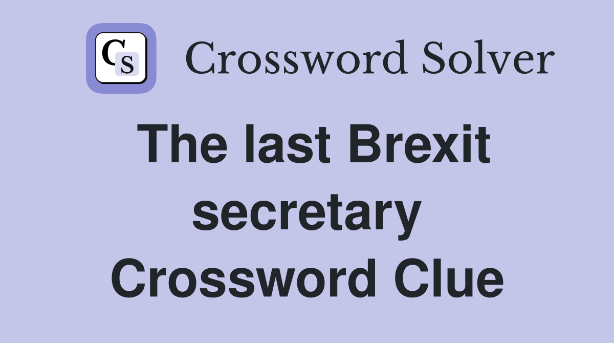 The last Brexit secretary Crossword Clue