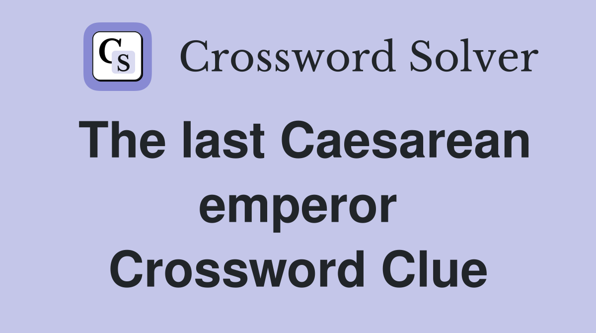 The last Caesarean emperor Crossword Clue