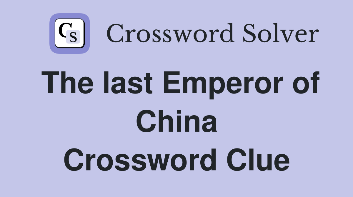 The last Emperor of China Crossword Clue