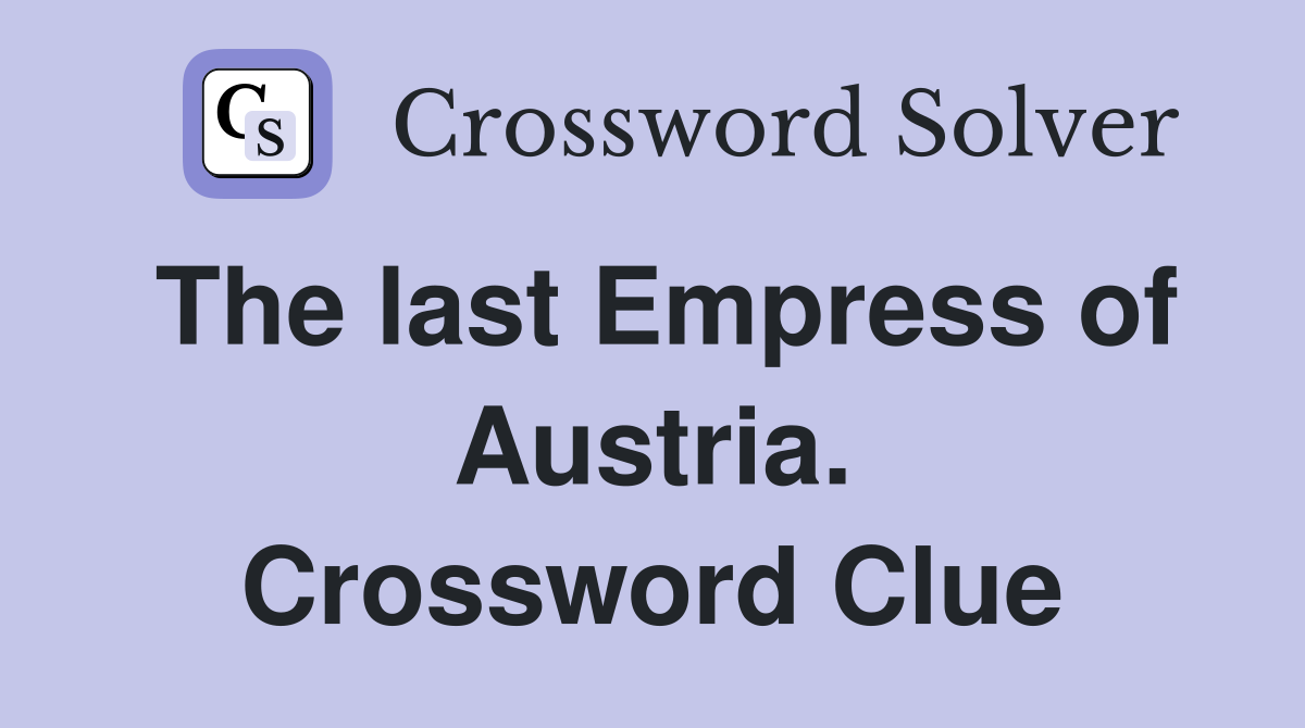 The last Empress of Austria. Crossword Clue
