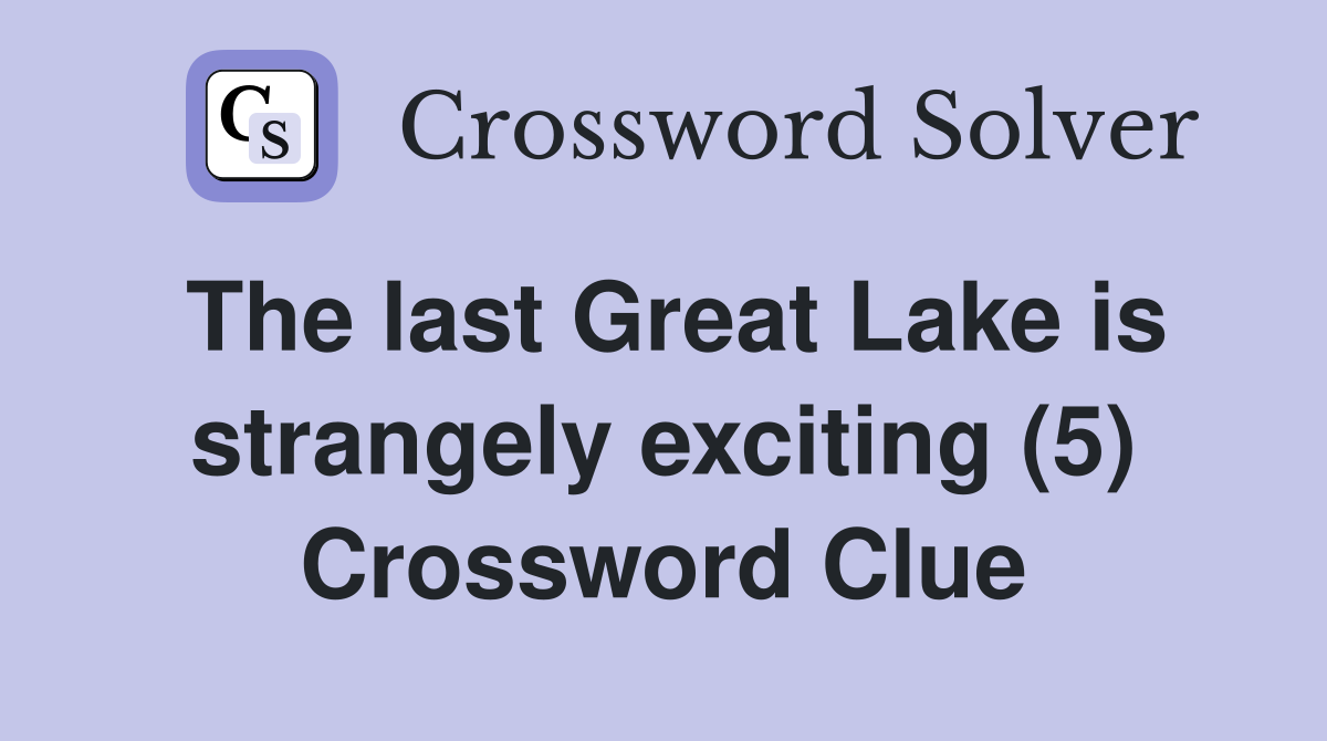 The last Great Lake is strangely exciting (5) Crossword Clue