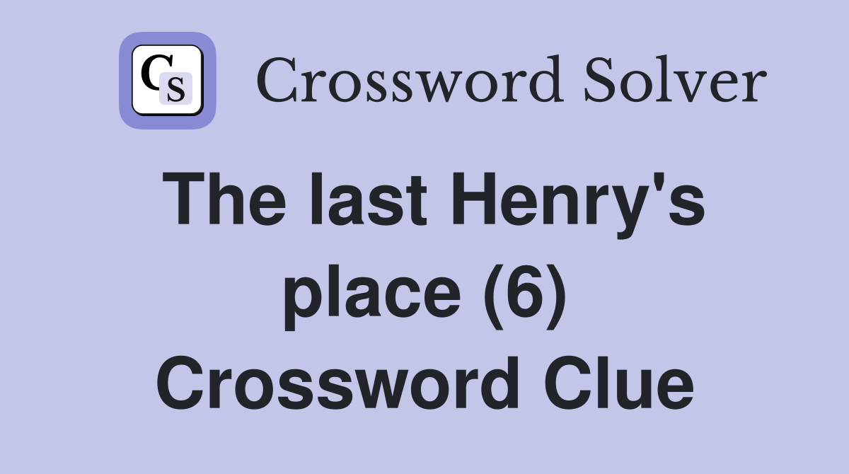 The last Henry's place (6) Crossword Clue