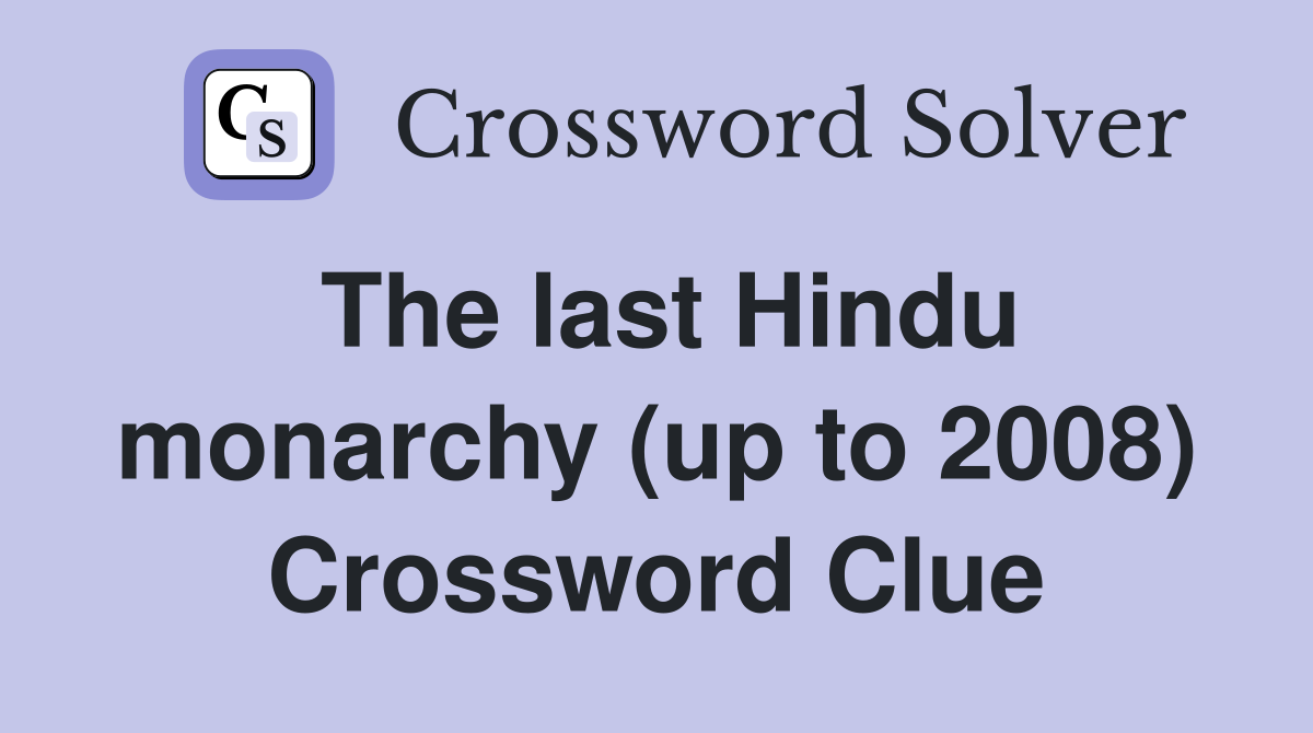 The last Hindu monarchy (up to 2008) Crossword Clue
