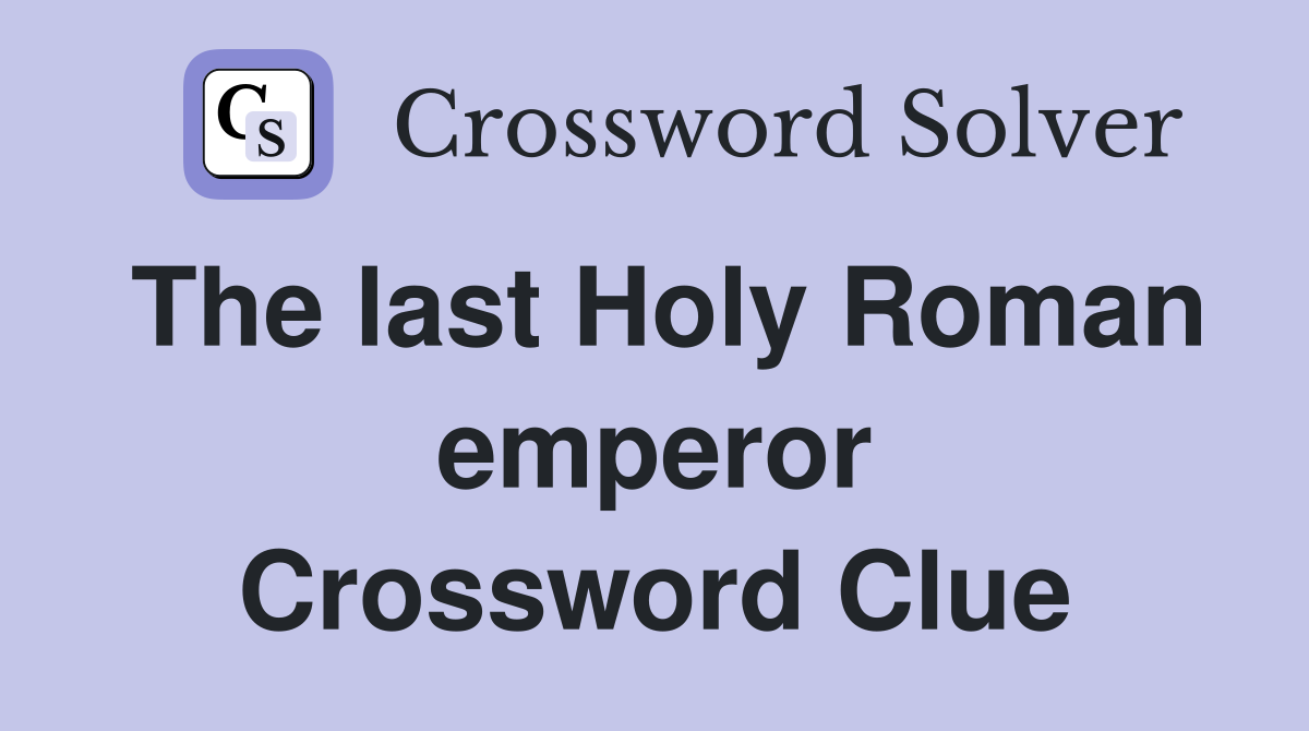 The last Holy Roman emperor Crossword Clue