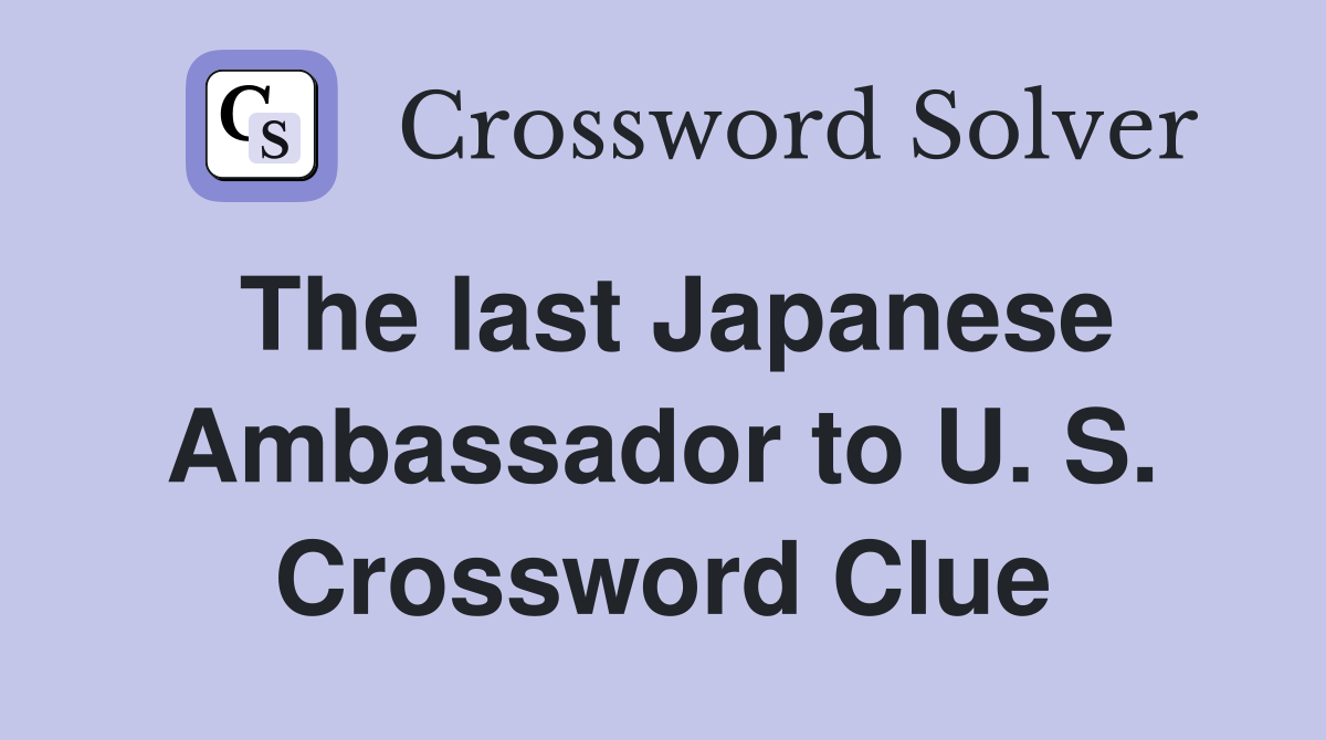 The last Japanese Ambassador to U. S. Crossword Clue