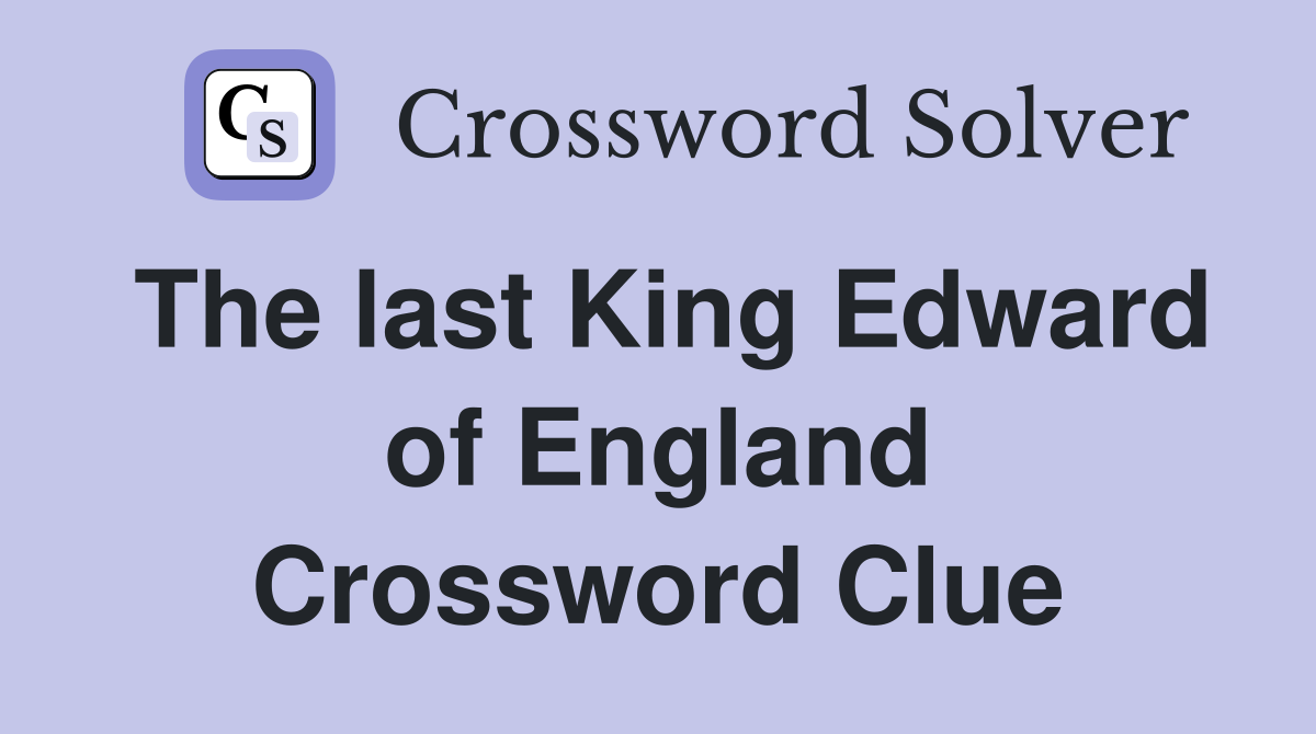 The last King Edward of England Crossword Clue