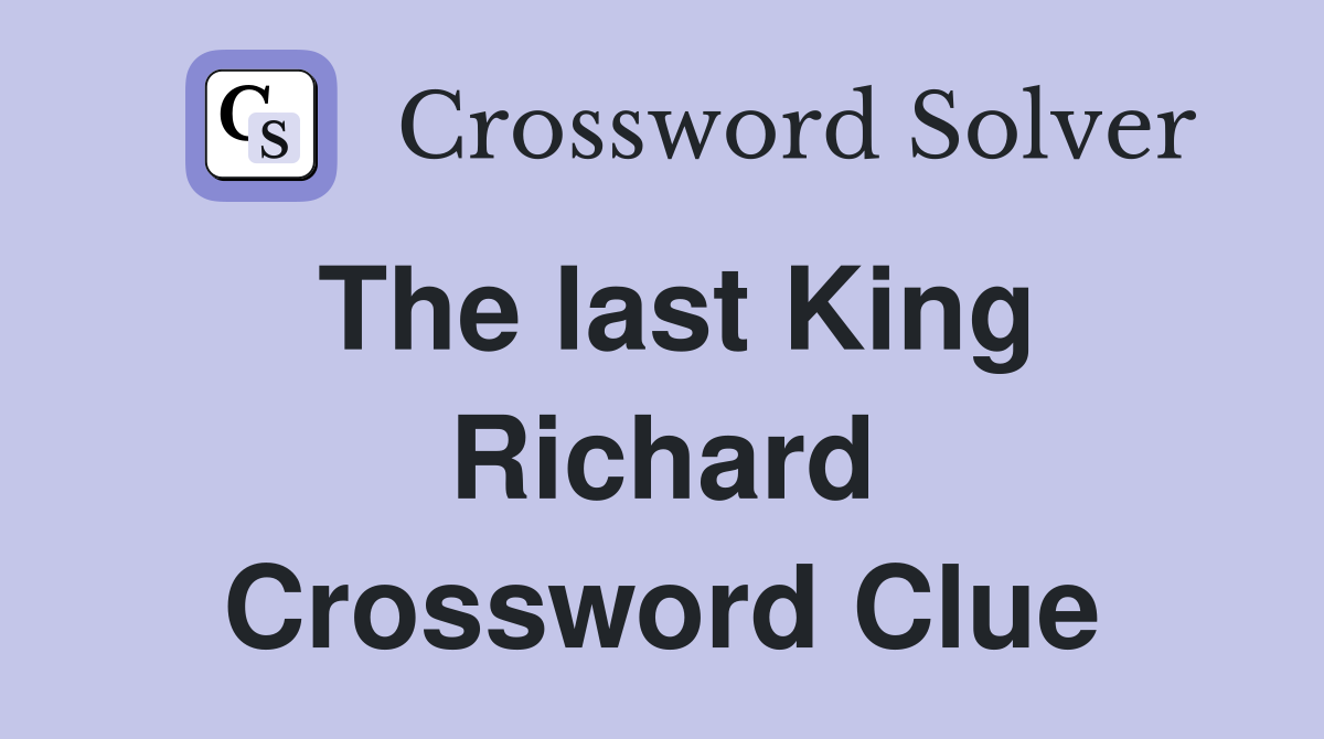 The last King Richard Crossword Clue