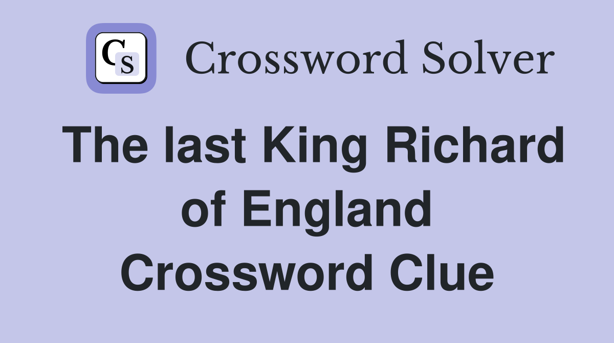 The last King Richard of England Crossword Clue