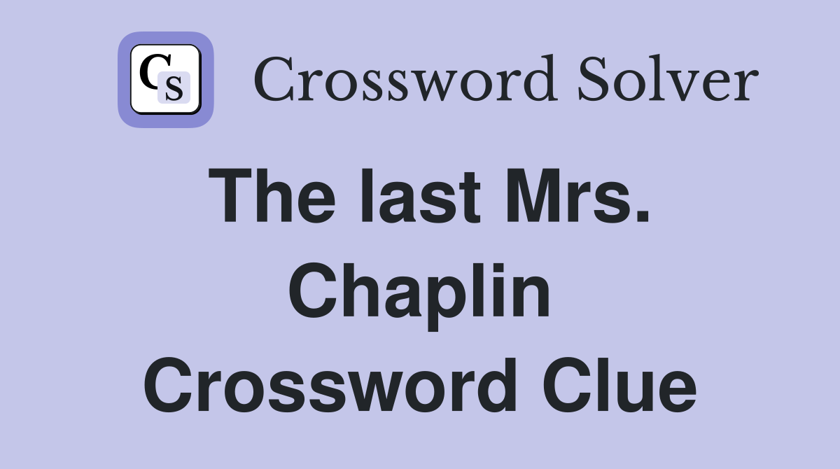 The last Mrs. Chaplin Crossword Clue